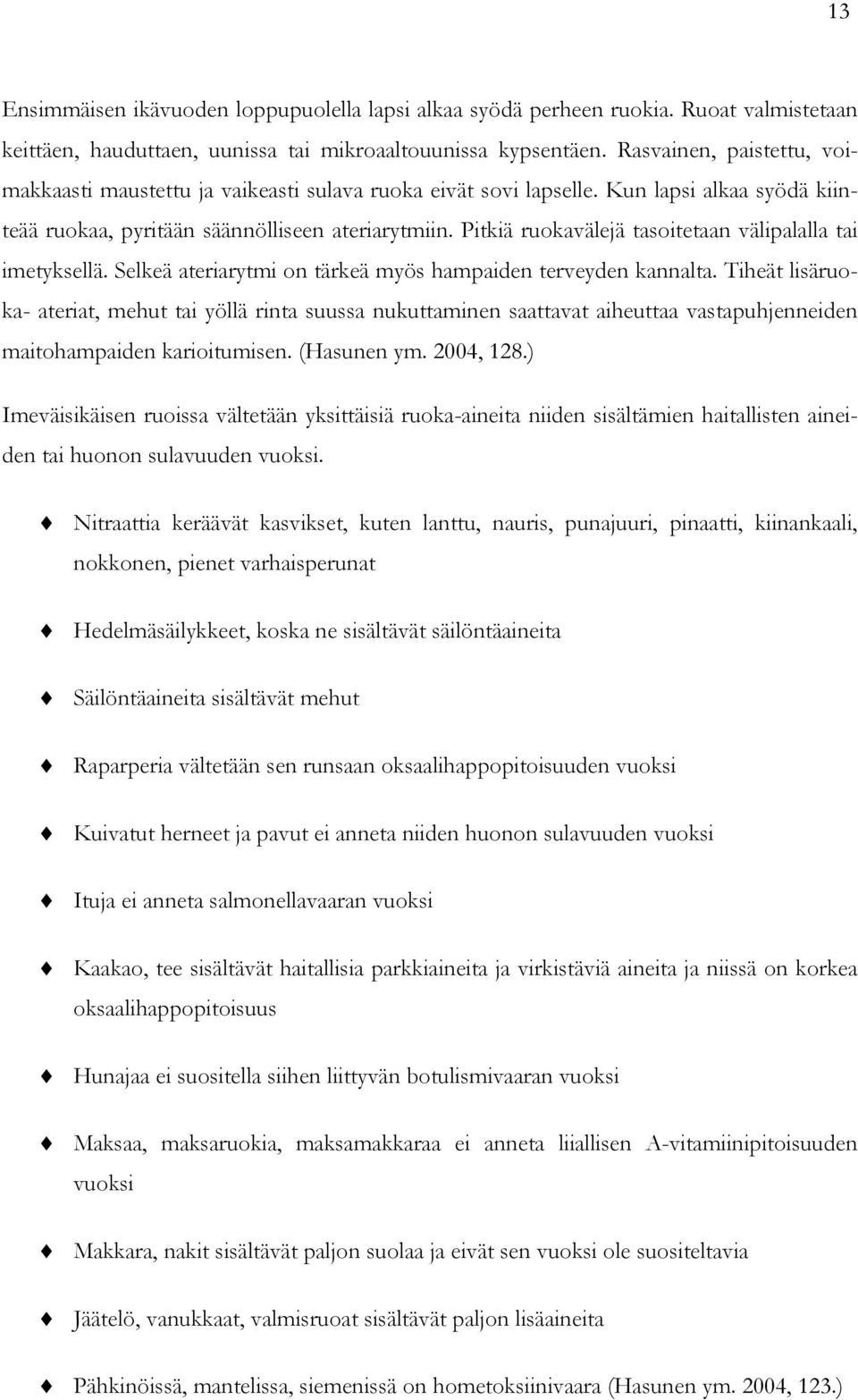 Pitkiä ruokavälejä tasoitetaan välipalalla tai imetyksellä. Selkeä ateriarytmi on tärkeä myös hampaiden terveyden kannalta.