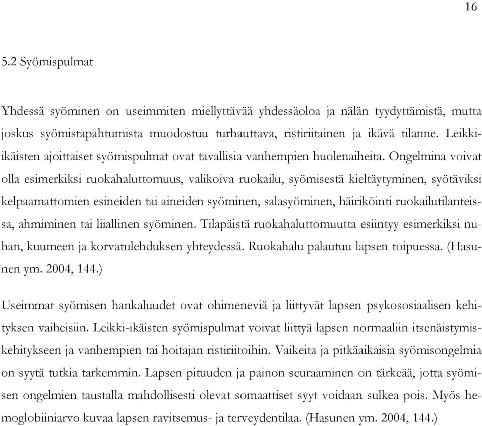 Ongelmina voivat olla esimerkiksi ruokahaluttomuus, valikoiva ruokailu, syömisestä kieltäytyminen, syötäviksi kelpaamattomien esineiden tai aineiden syöminen, salasyöminen, häiriköinti