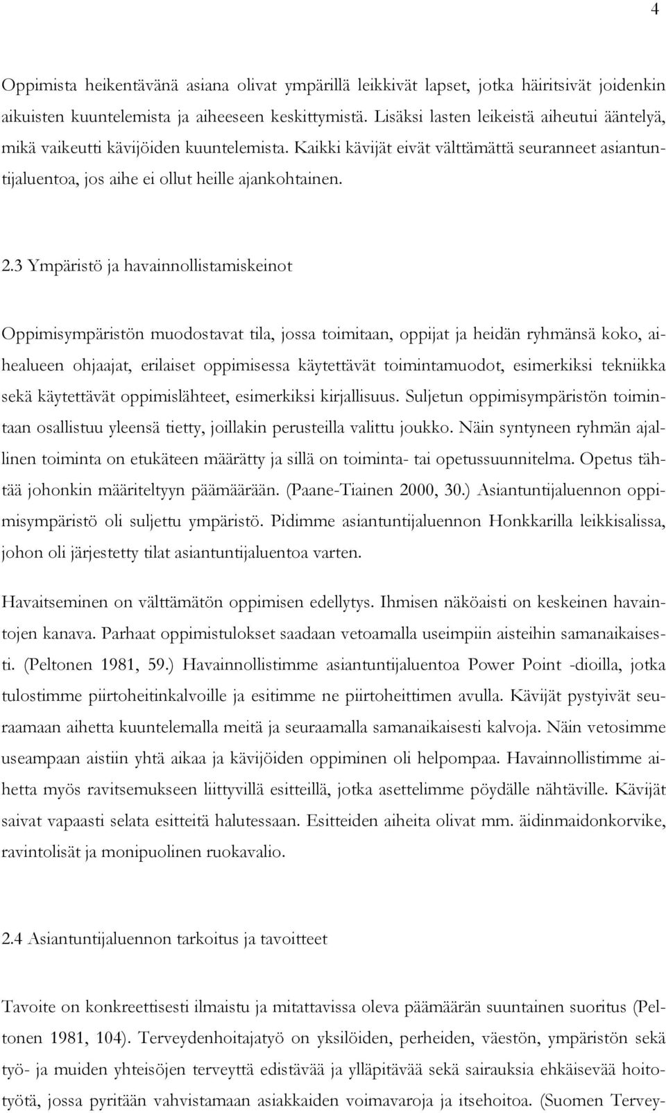 3 Ympäristö ja havainnollistamiskeinot Oppimisympäristön muodostavat tila, jossa toimitaan, oppijat ja heidän ryhmänsä koko, aihealueen ohjaajat, erilaiset oppimisessa käytettävät toimintamuodot,