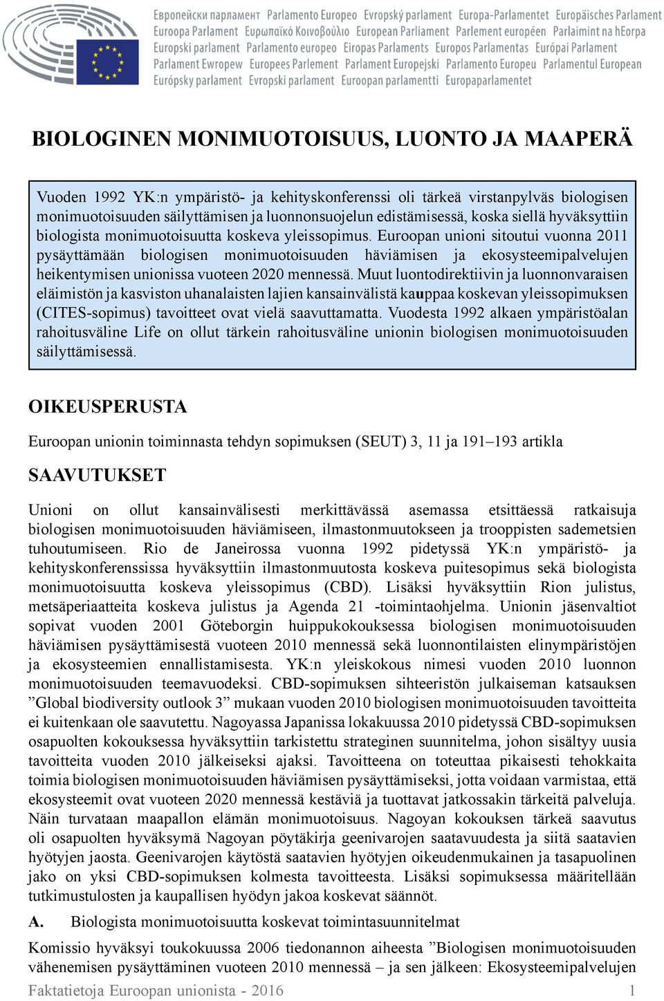 Euroopan unioni sitoutui vuonna 2011 pysäyttämään biologisen monimuotoisuuden häviämisen ja ekosysteemipalvelujen heikentymisen unionissa vuoteen 2020 mennessä.