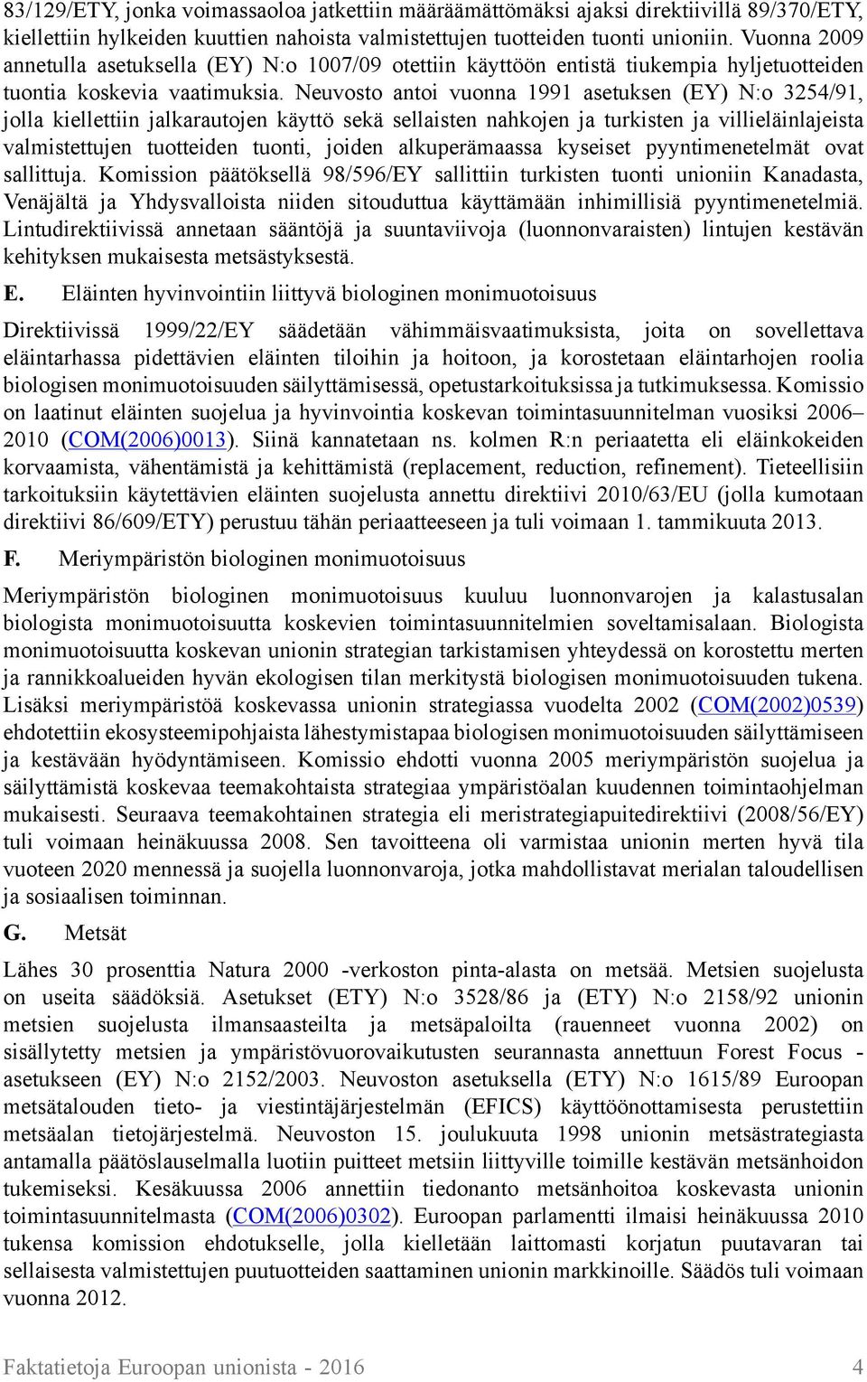 Neuvosto antoi vuonna 1991 asetuksen (EY) N:o 3254/91, jolla kiellettiin jalkarautojen käyttö sekä sellaisten nahkojen ja turkisten ja villieläinlajeista valmistettujen tuotteiden tuonti, joiden