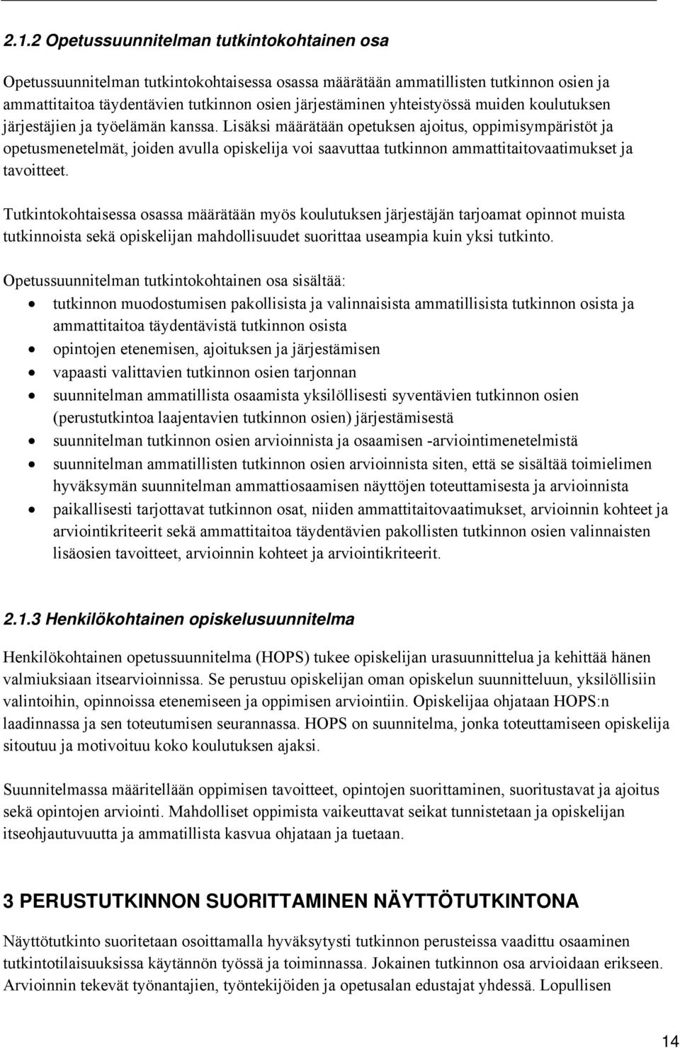 Lisäksi määrätään opetuksen ajoitus, oppimisympäristöt ja opetusmenetelmät, joiden avulla opiskelija voi saavuttaa tutkinnon ammattitaitovaatimukset ja tavoitteet.