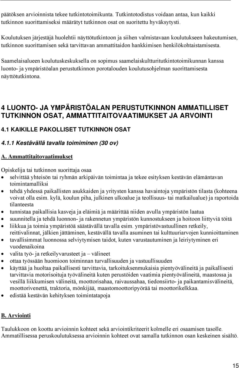 Saamelaisalueen koulutuskeskuksella on sopimus saamelaiskultturitutkintotoimikunnan kanssa luonto- ja ympäristöalan perustutkinnon porotalouden koulutusohjelman suorittamisesta näyttötutkintona.