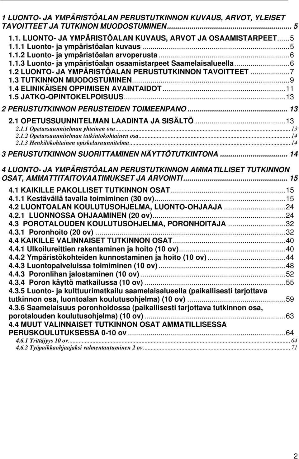 3 TUTKINNON MUODOSTUMINEN...9 1.4 ELINIKÄISEN OPPIMISEN AVAINTAIDOT...11 1.5 JATKO-OPINTOKELPOISUUS...13 2 PERUSTUTKINNON PERUSTEIDEN TOIMEENPANO... 13 2.1 OPETUSSUUNNITELMAN LAADINTA JA SISÄLTÖ...13 2.1.1 Opetussuunnitelman yhteinen osa.