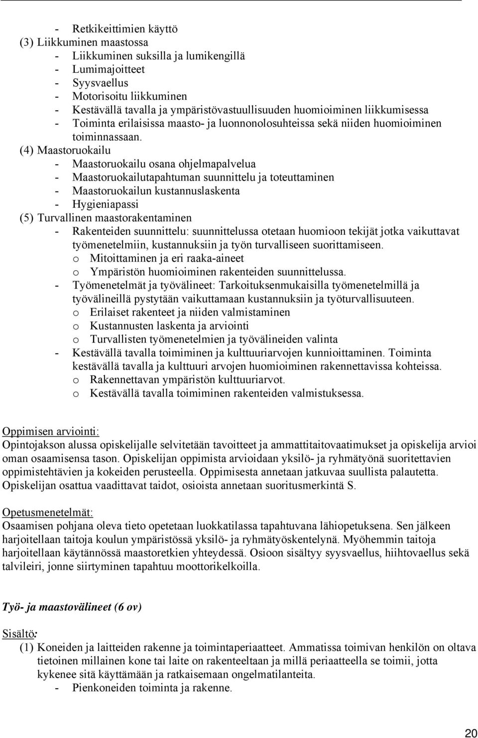 (4) Maastoruokailu - Maastoruokailu osana ohjelmapalvelua - Maastoruokailutapahtuman suunnittelu ja toteuttaminen - Maastoruokailun kustannuslaskenta - Hygieniapassi (5) Turvallinen