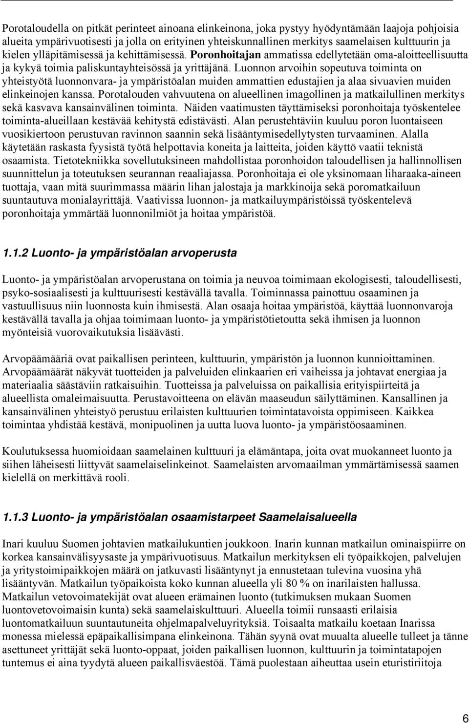 Luonnon arvoihin sopeutuva toiminta on yhteistyötä luonnonvara- ja ympäristöalan muiden ammattien edustajien ja alaa sivuavien muiden elinkeinojen kanssa.