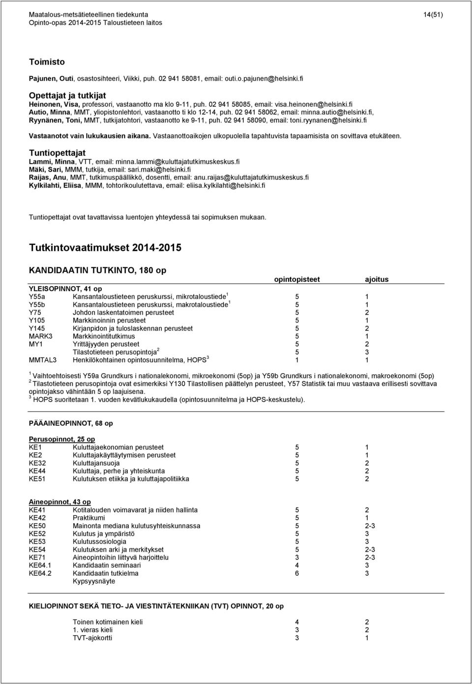 02 941 58062, email: minna.autio@helsinki.fi, Ryynänen, Toni, MMT, tutkijatohtori, vastaanotto ke 9-11, puh. 02 941 58090, email: toni.ryynanen@helsinki.fi Vastaanotot vain lukukausien aikana.