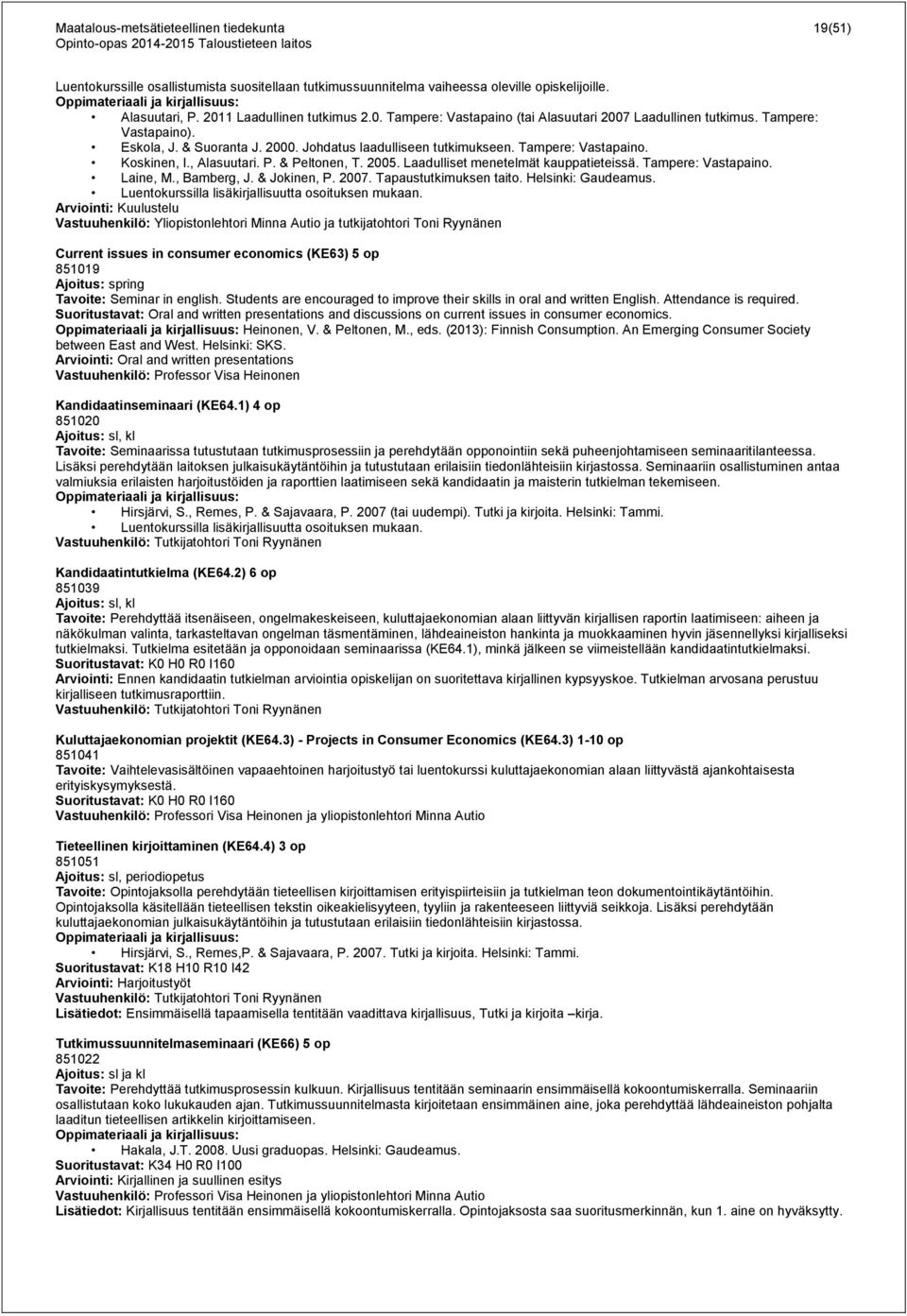 Tampere: Vastapaino. Koskinen, I., Alasuutari. P. & Peltonen, T. 2005. Laadulliset menetelmät kauppatieteissä. Tampere: Vastapaino. Laine, M., Bamberg, J. & Jokinen, P. 2007. Tapaustutkimuksen taito.