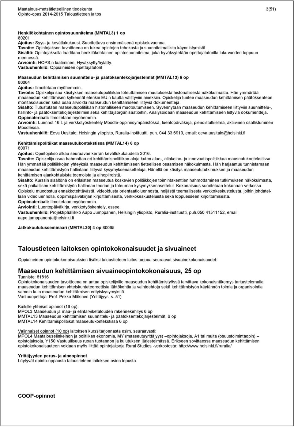 Sisältö: Opintojaksolla laaditaan henkilökohtainen opintosuunnitelma, joka hyväksytetään opettajatutorilla lukuvuoden loppuun mennessä. Arviointi: HOPS:n laatiminen. Hyväksytty/hylätty.