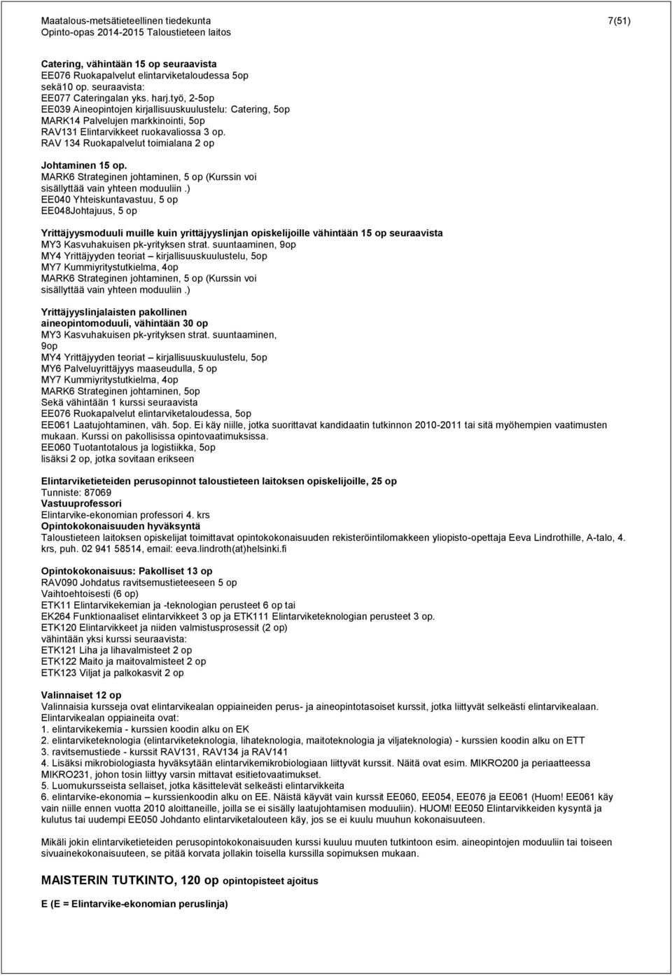 RAV 134 Ruokapalvelut toimialana 2 op Johtaminen 15 op. MARK6 Strateginen johtaminen, 5 op (Kurssin voi sisällyttää vain yhteen moduuliin.