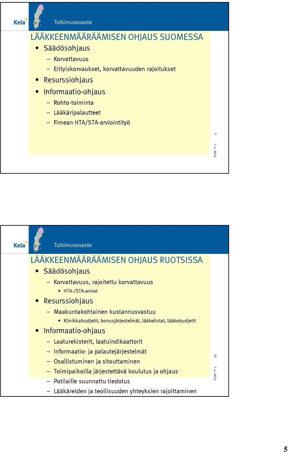 Maakuntakohtainen kustannusvastuu Klinikkabudjetit, bonusjärjestelmät, lääkelistat, lääkebudjetit Informaatio-ohjaus Laaturekisterit, laatuindikaattorit Informaatio- ja