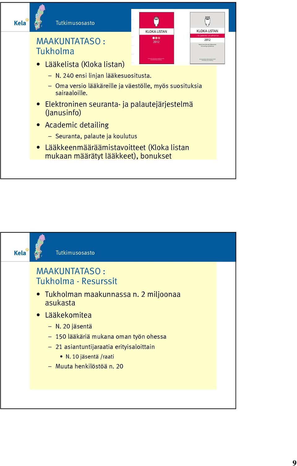 Elektroninen seuranta-ja palautejärjestelmä (Janusinfo) Academic detailing Seuranta, palaute ja koulutus Lääkkeenmääräämistavoitteet