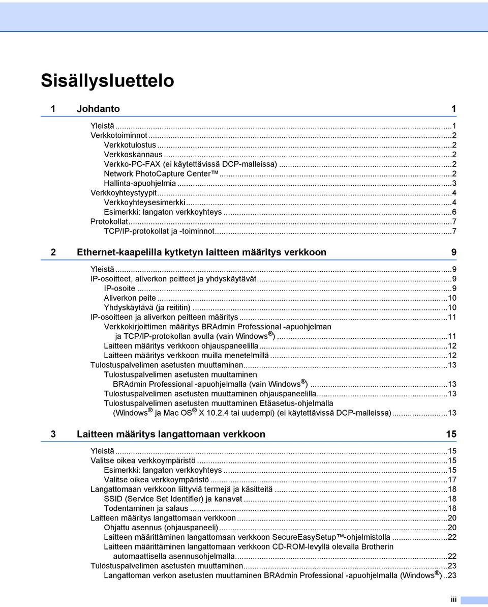 ..7 2 Ethernet-kaapelilla kytketyn laitteen määritys verkkoon 9 Yleistä...9 IP-osoitteet, aliverkon peitteet ja yhdyskäytävät...9 IP-osoite...9 Aliverkon peite...10 Yhdyskäytävä (ja reititin).