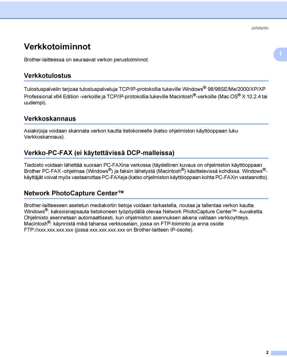 -verkoille (Mac OS X 10.2.4 tai uudempi). Verkkoskannaus 1 Asiakirjoja voidaan skannata verkon kautta tietokoneelle (katso ohjelmiston käyttöoppaan luku Verkkoskannaus).