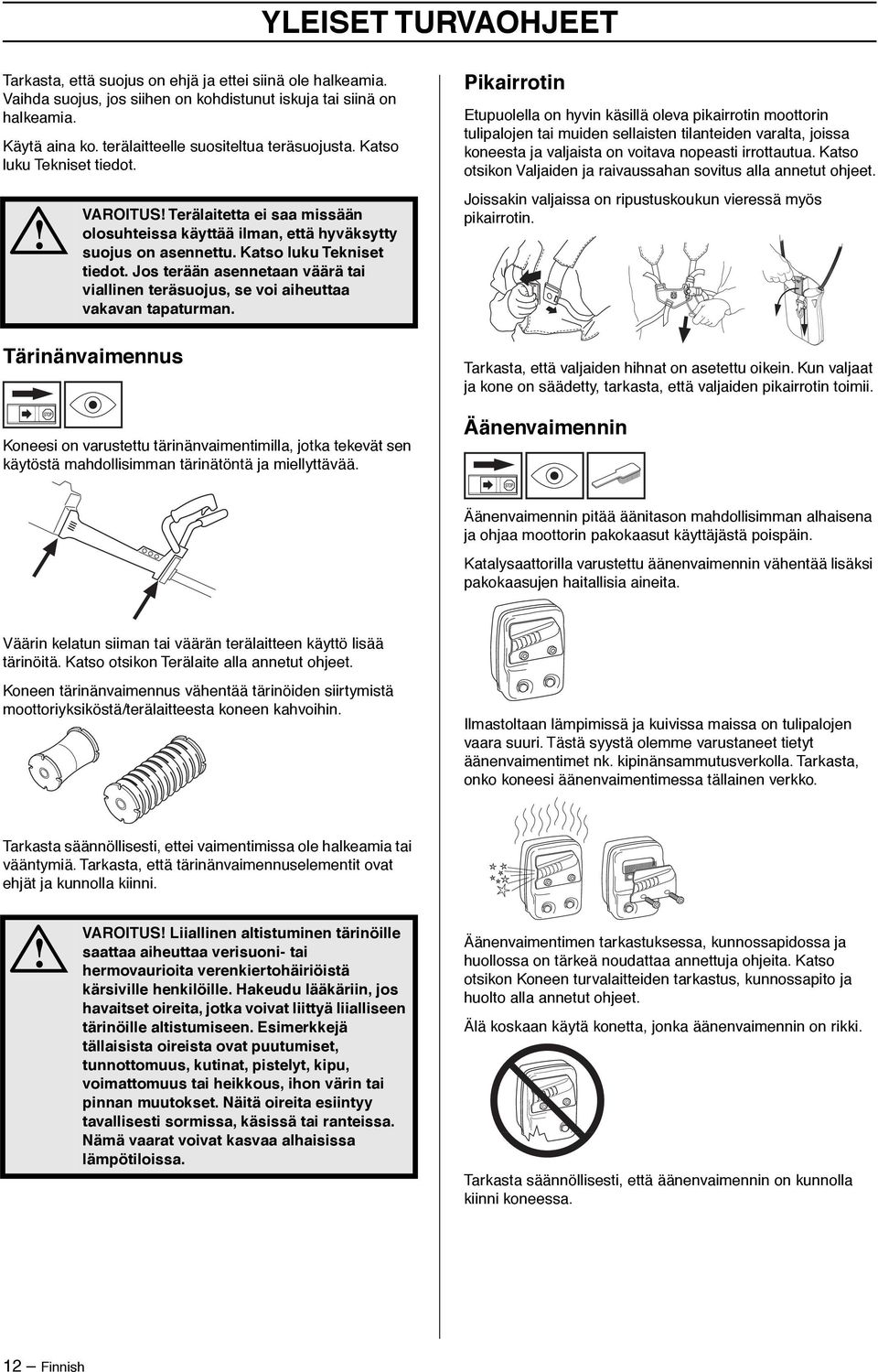 Tärinänvaimennus Koneesi on varustettu tärinänvaimentimilla, jotka tekevät sen käytöstä mahdollisimman tärinätöntä ja miellyttävää.
