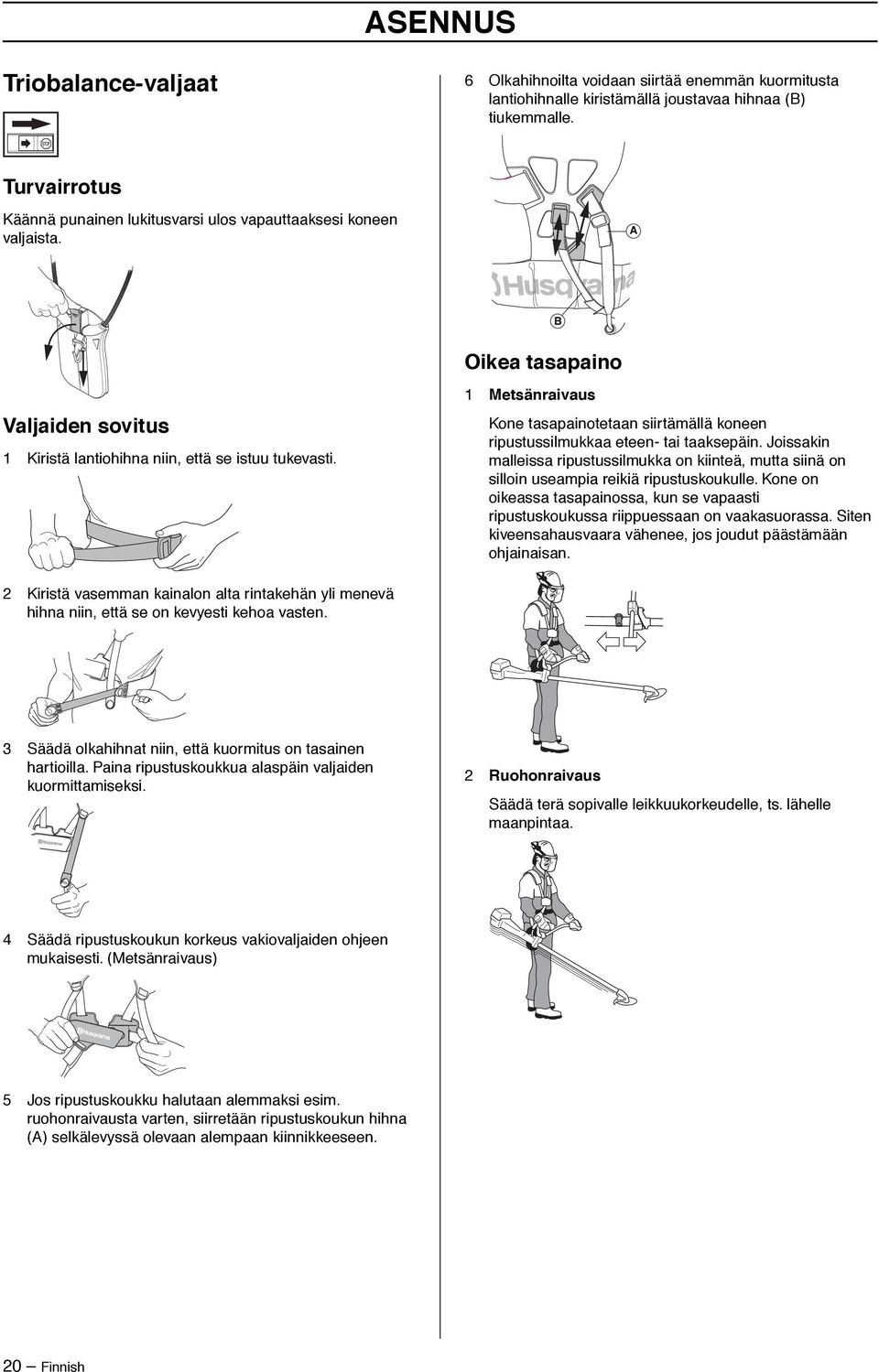 1 Metsänraivaus Kone tasapainotetaan siirtämällä koneen ripustussilmukkaa eteen- tai taaksepäin.