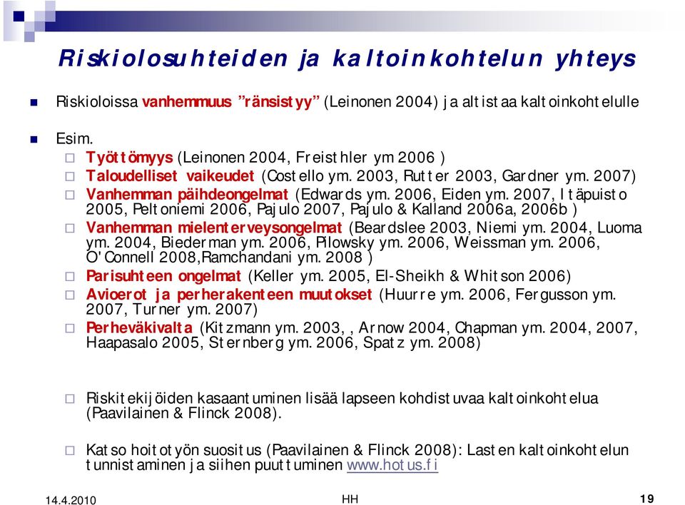 2007, Itäpuisto 2005, Peltoniemi 2006, Pajulo 2007, Pajulo & Kalland 2006a, 2006b ) Vanhemman mielenterveysongelmat (Beardslee 2003, Niemi ym. 2004, Luoma ym. 2004, Biederman ym. 2006, Pilowsky ym.