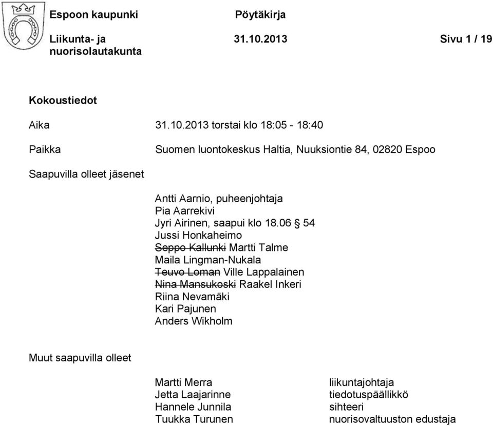 2013 torstai klo 18:05-18:40 Paikka Suomen luontokeskus Haltia, Nuuksiontie 84, 02820 Espoo Saapuvilla olleet jäsenet Antti Aarnio, puheenjohtaja