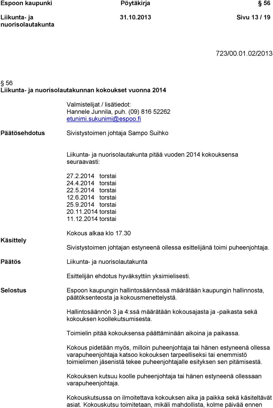 2014 torstai 20.11.2014 torstai 11.12.2014 torstai Käsittely Päätös Kokous alkaa klo 17.30 Sivistystoimen johtajan estyneenä ollessa esittelijänä toimi puheenjohtaja.