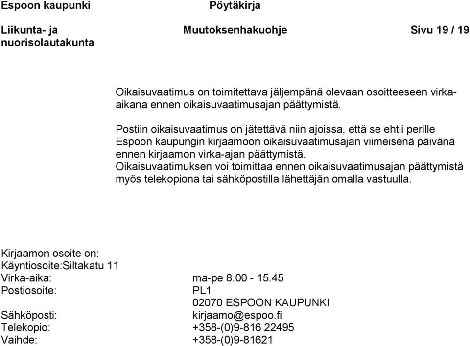 päättymistä. Oikaisuvaatimuksen voi toimittaa ennen oikaisuvaatimusajan päättymistä myös telekopiona tai sähköpostilla lähettäjän omalla vastuulla.