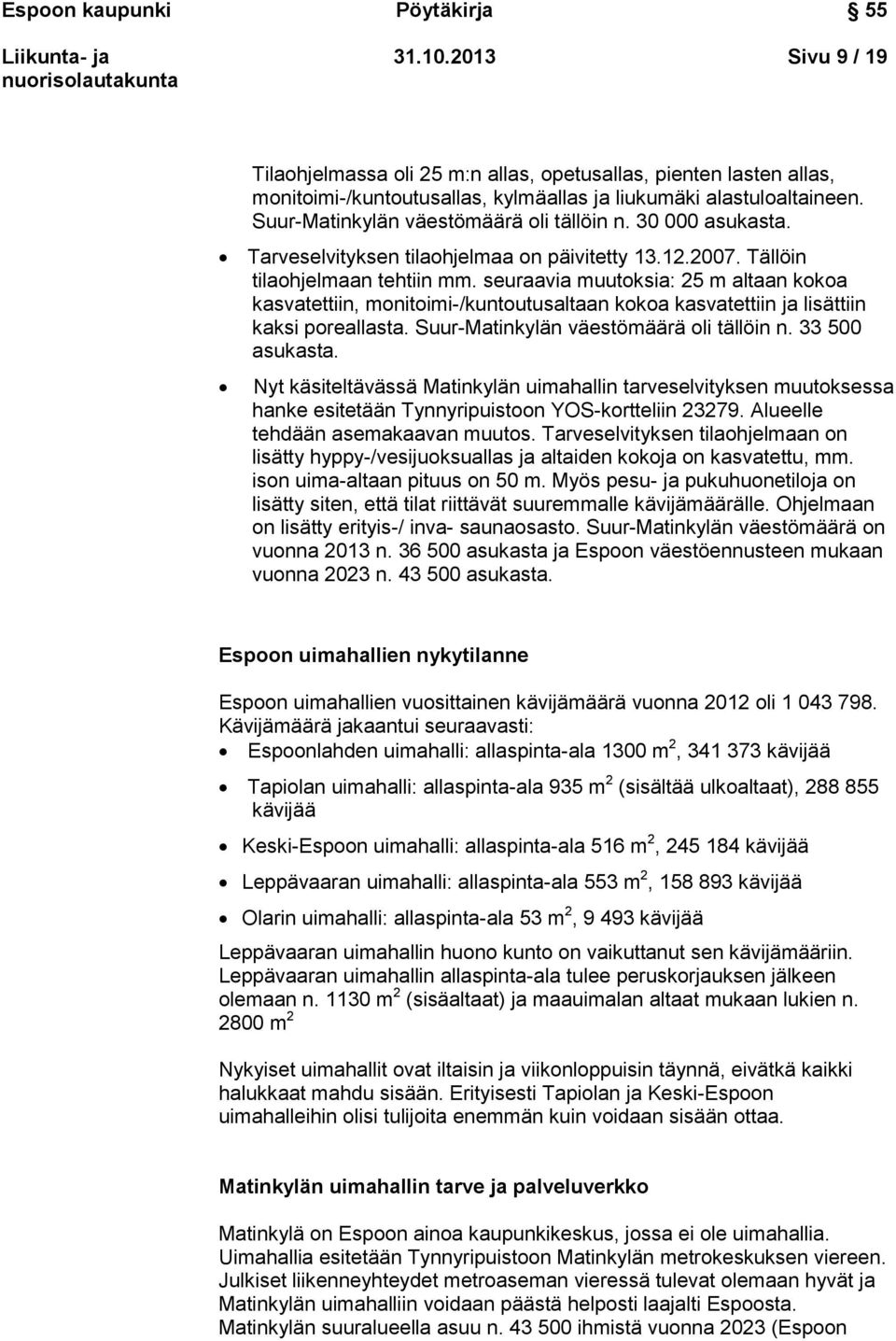 seuraavia muutoksia: 25 m altaan kokoa kasvatettiin, monitoimi-/kuntoutusaltaan kokoa kasvatettiin ja lisättiin kaksi poreallasta. Suur-Matinkylän väestömäärä oli tällöin n. 33 500 asukasta.