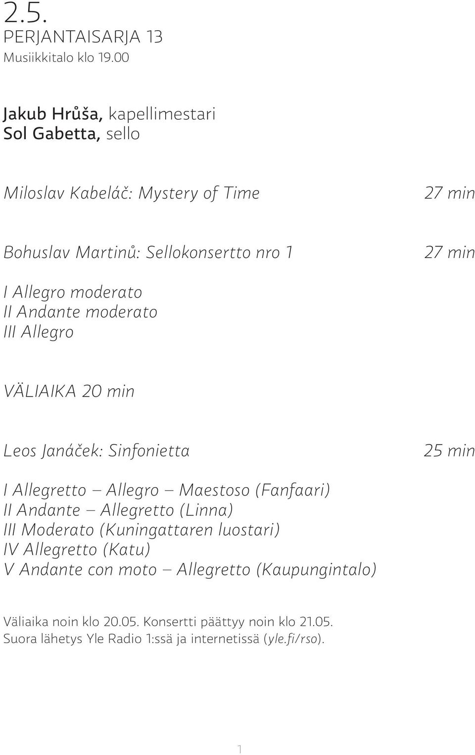 Allegro moderato II Andante moderato III Allegro VÄLIAIKA 20 min Leos Janáček: Sinfonietta 25 min I Allegretto Allegro Maestoso (Fanfaari) II