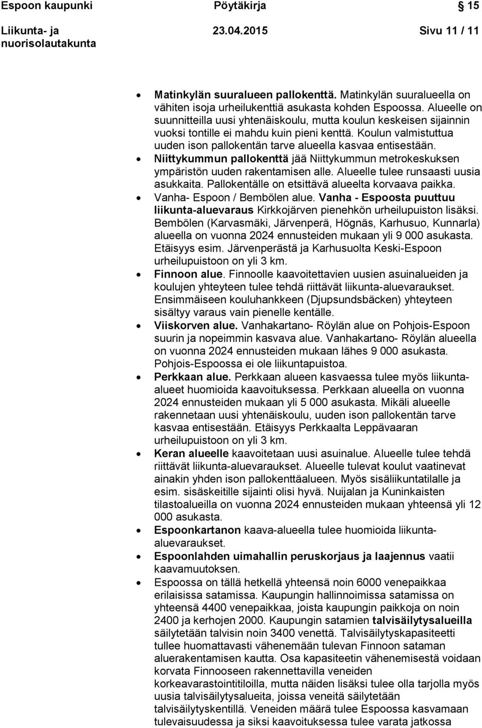 Niittykummun pallokenttä jää Niittykummun metrokeskuksen ympäristön uuden rakentamisen alle. Alueelle tulee runsaasti uusia asukkaita. Pallokentälle on etsittävä alueelta korvaava paikka.