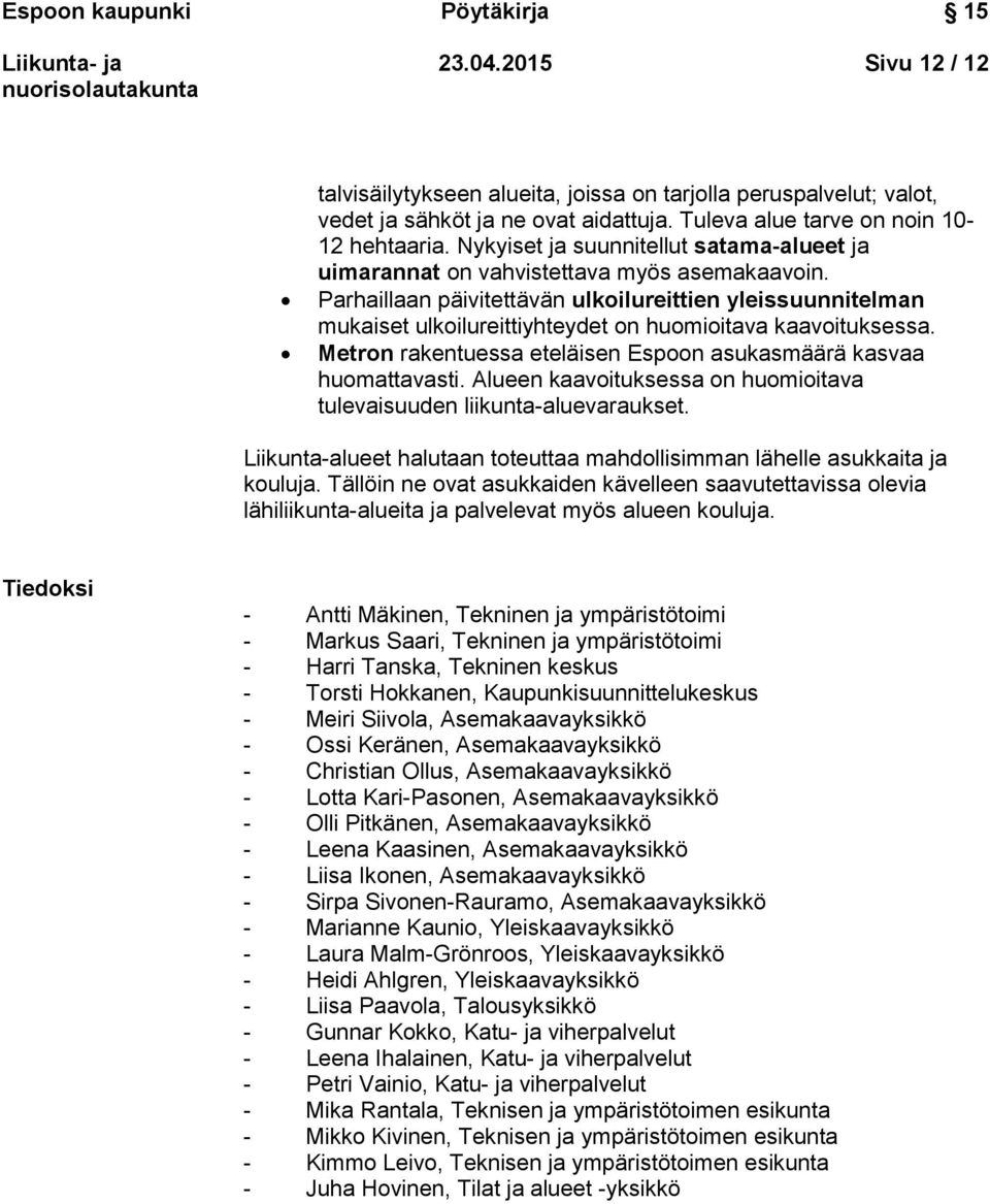 Parhaillaan päivitettävän ulkoilureittien yleissuunnitelman mukaiset ulkoilureittiyhteydet on huomioitava kaavoituksessa. Metron rakentuessa eteläisen Espoon asukasmäärä kasvaa huomattavasti.