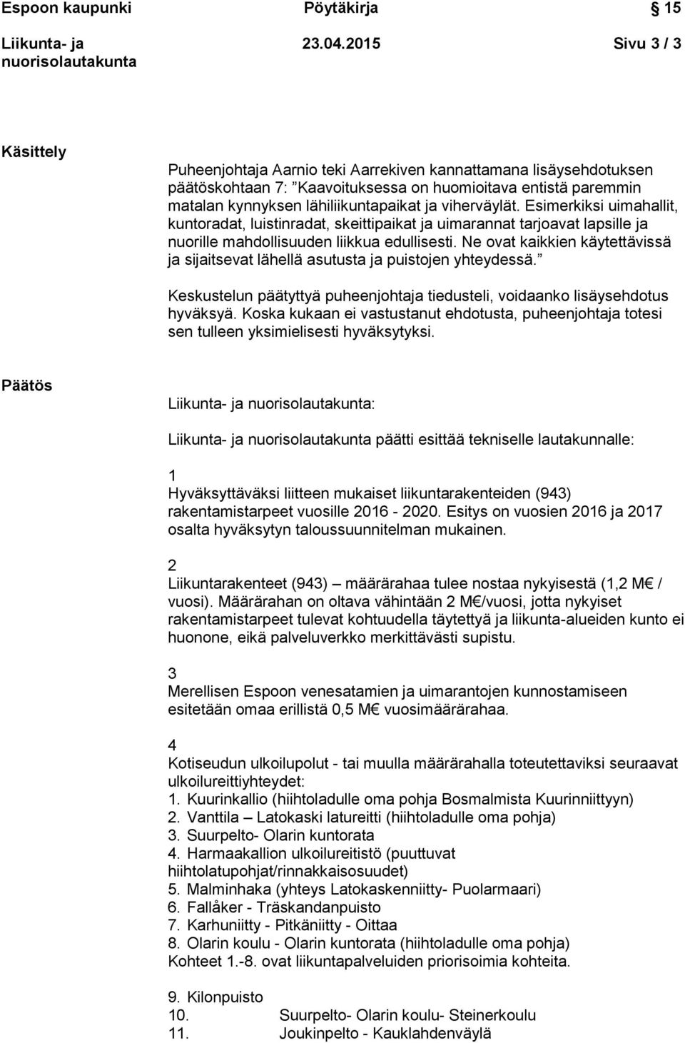 viherväylät. Esimerkiksi uimahallit, kuntoradat, luistinradat, skeittipaikat ja uimarannat tarjoavat lapsille ja nuorille mahdollisuuden liikkua edullisesti.