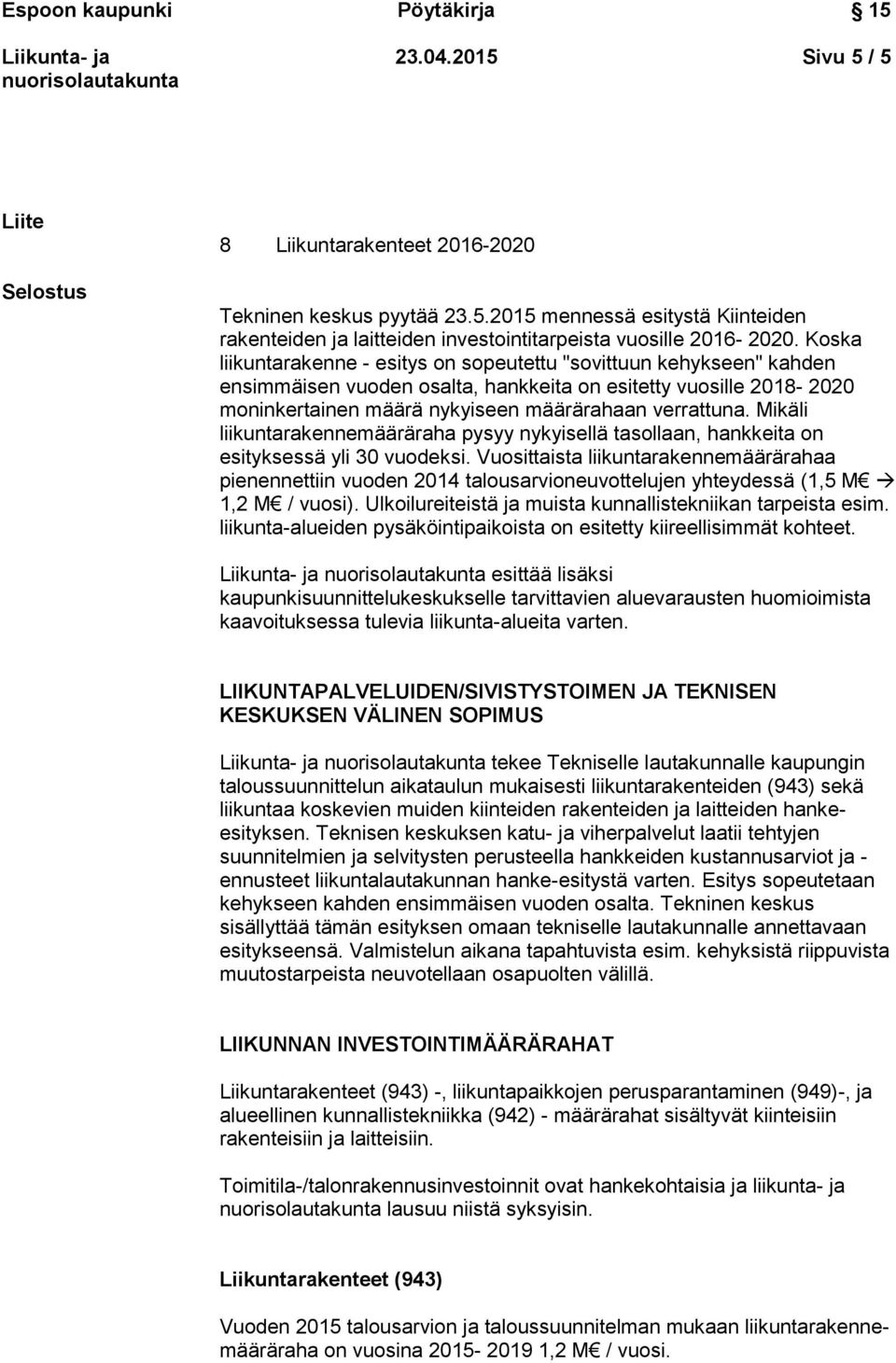 Mikäli liikuntarakennemääräraha pysyy nykyisellä tasollaan, hankkeita on esityksessä yli 30 vuodeksi.