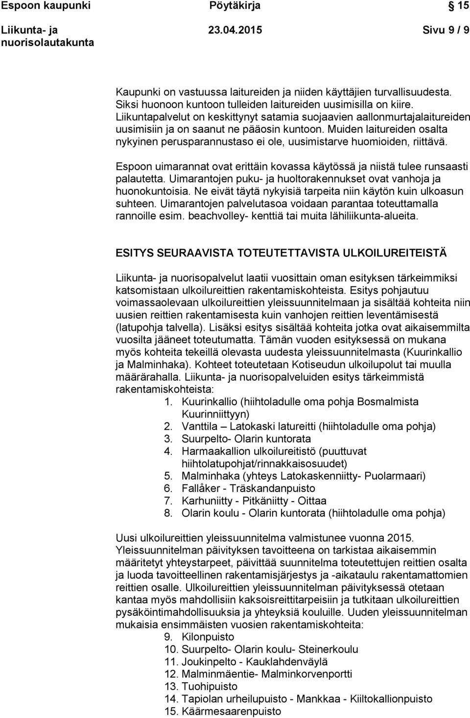 Muiden laitureiden osalta nykyinen perusparannustaso ei ole, uusimistarve huomioiden, riittävä. Espoon uimarannat ovat erittäin kovassa käytössä ja niistä tulee runsaasti palautetta.