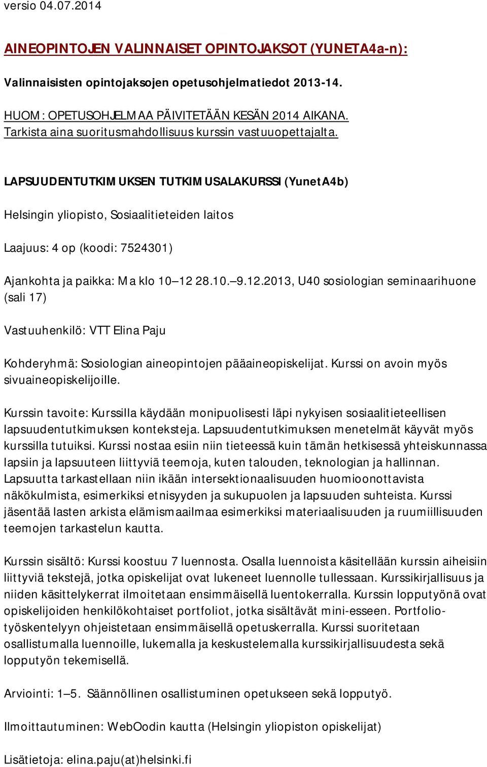 LAPSUUDENTUTKIMUKSEN TUTKIMUSALAKURSSI (YunetA4b) Helsingin yliopisto, Sosiaalitieteiden laitos Laajuus: 4 op (koodi: 7524301) Ajankohta ja paikka: Ma klo 10 12 