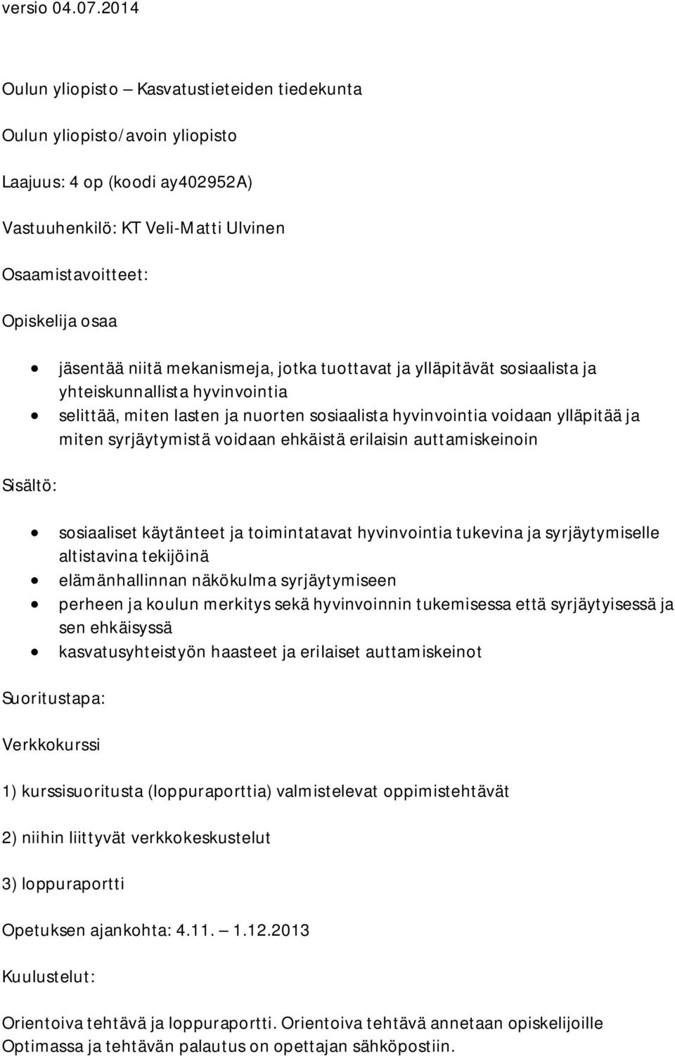 ehkäistä erilaisin auttamiskeinoin Sisältö: sosiaaliset käytänteet ja toimintatavat hyvinvointia tukevina ja syrjäytymiselle altistavina tekijöinä elämänhallinnan näkökulma syrjäytymiseen perheen ja