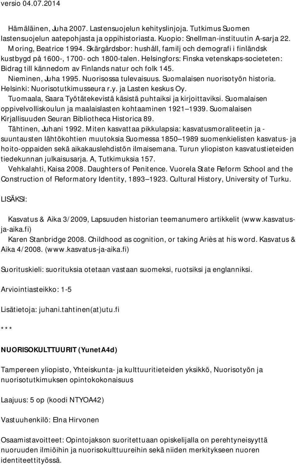 Nieminen, Juha 1995. Nuorisossa tulevaisuus. Suomalaisen nuorisotyön historia. Helsinki: Nuorisotutkimusseura r.y. ja Lasten keskus Oy.