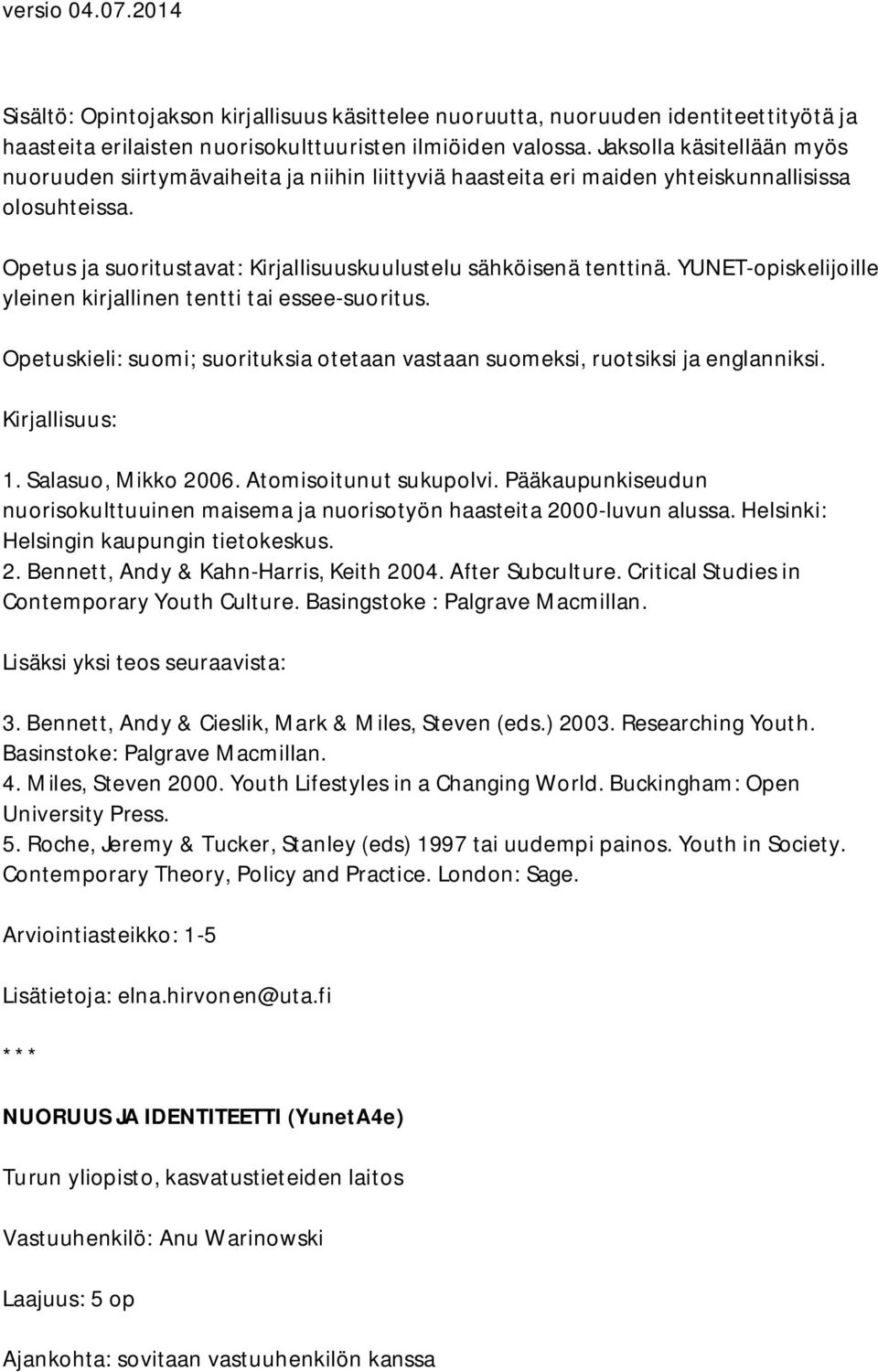 YUNET-opiskelijoille yleinen kirjallinen tentti tai essee-suoritus. Opetuskieli: suomi; suorituksia otetaan vastaan suomeksi, ruotsiksi ja englanniksi. 1. Salasuo, Mikko 2006. Atomisoitunut sukupolvi.