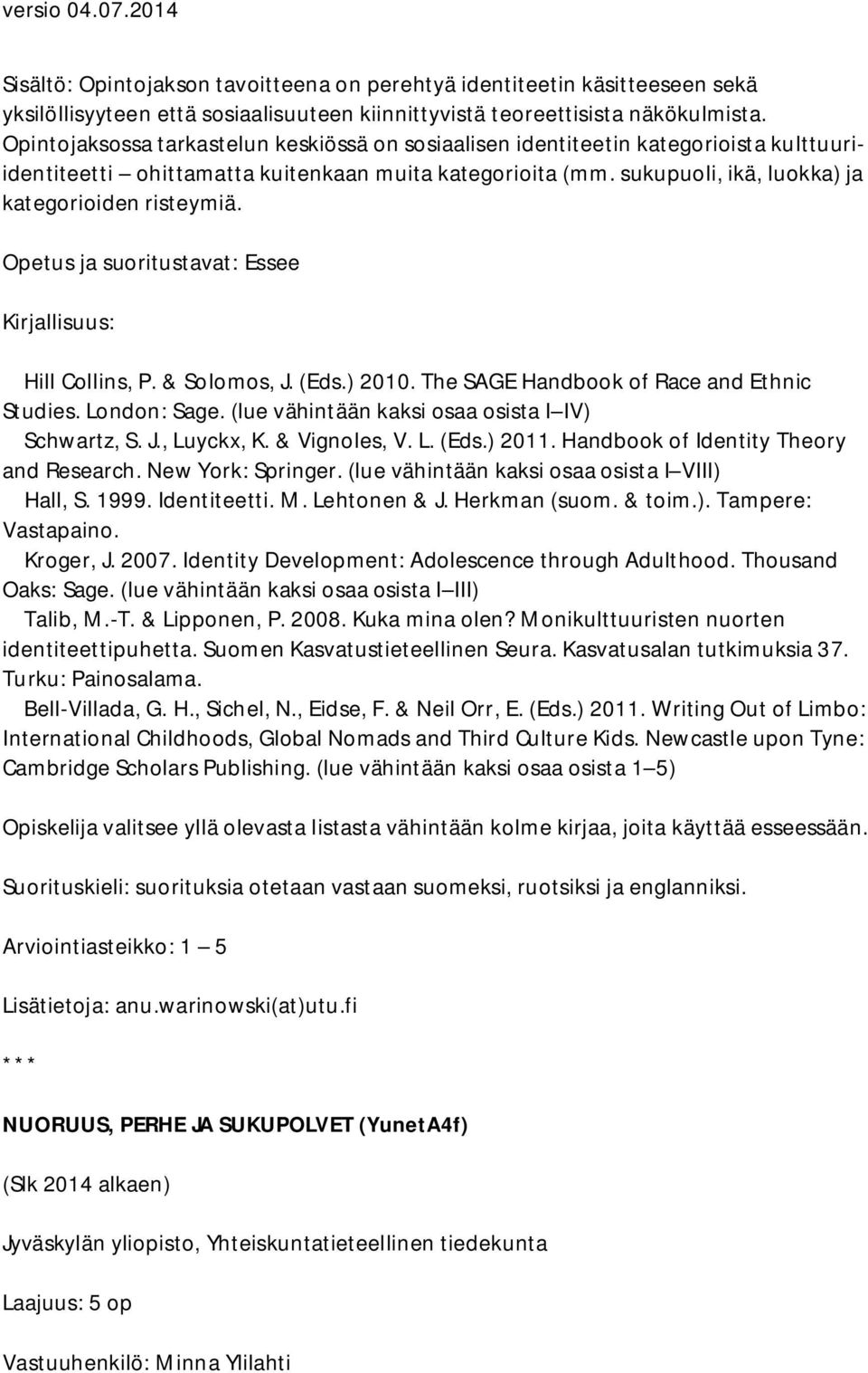 Opetus ja suoritustavat: Essee Hill Collins, P. & Solomos, J. (Eds.) 2010. The SAGE Handbook of Race and Ethnic Studies. London: Sage. (lue vähintään kaksi osaa osista I IV) Schwartz, S. J., Luyckx, K.