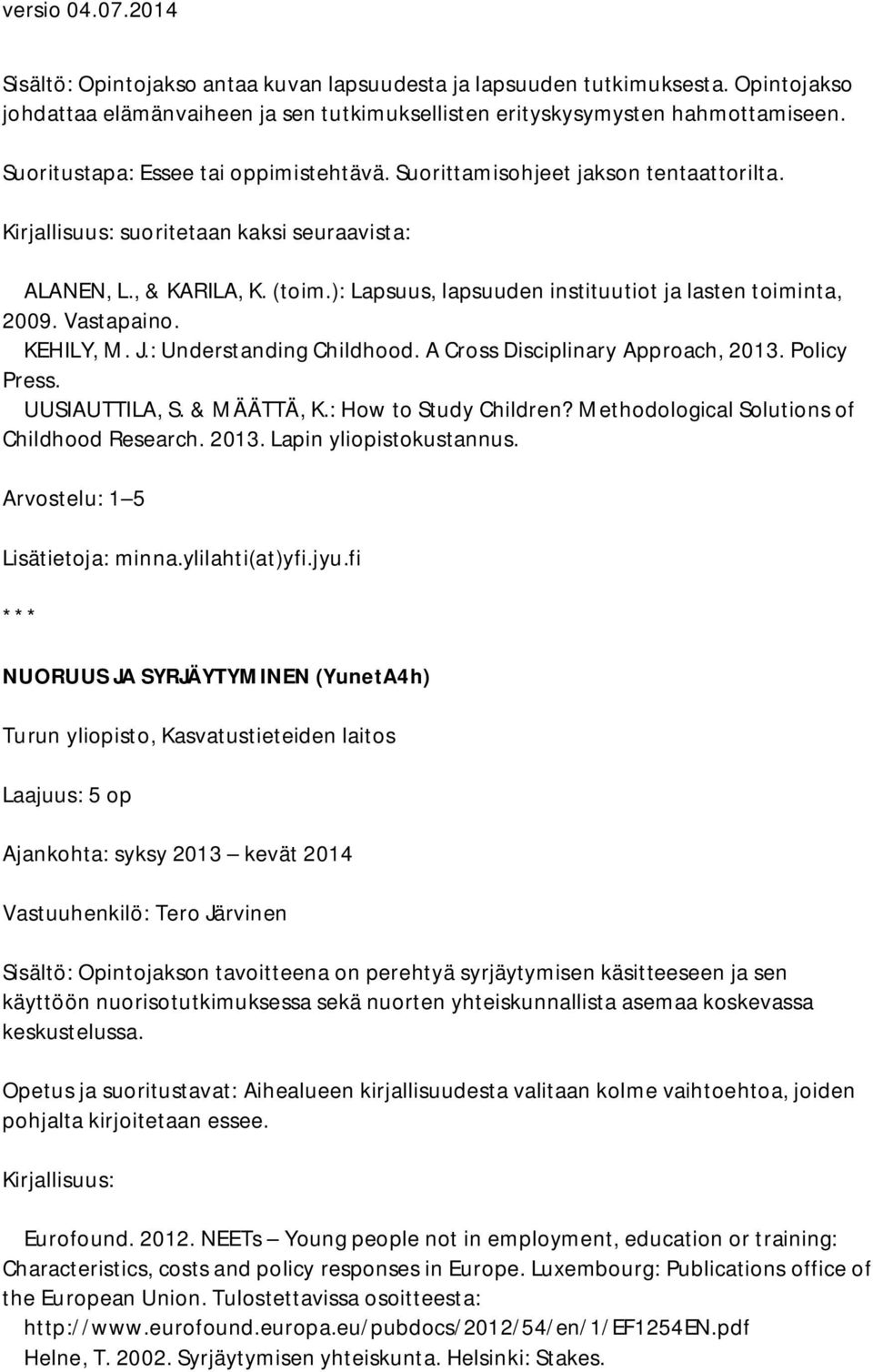 ): Lapsuus, lapsuuden instituutiot ja lasten toiminta, 2009. Vastapaino. KEHILY, M. J.: Understanding Childhood. A Cross Disciplinary Approach, 2013. Policy Press. UUSIAUTTILA, S. & MÄÄTTÄ, K.