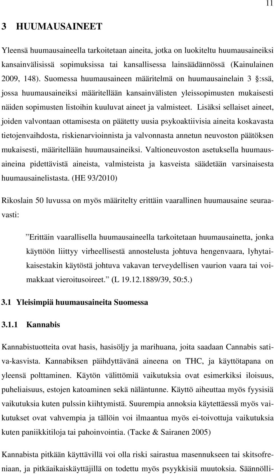 Lisäksi sellaiset aineet, joiden valvontaan ottamisesta on päätetty uusia psykoaktiivisia aineita koskavasta tietojenvaihdosta, riskienarvioinnista ja valvonnasta annetun neuvoston päätöksen