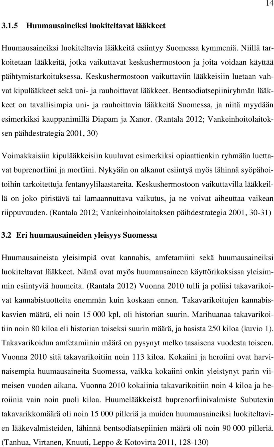 Keskushermostoon vaikuttaviin lääkkeisiin luetaan vahvat kipulääkkeet sekä uni- ja rauhoittavat lääkkeet.