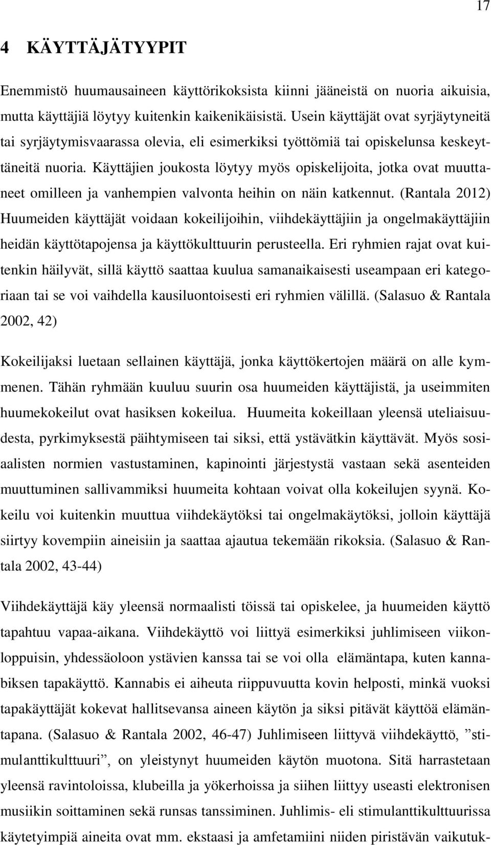 Käyttäjien joukosta löytyy myös opiskelijoita, jotka ovat muuttaneet omilleen ja vanhempien valvonta heihin on näin katkennut.