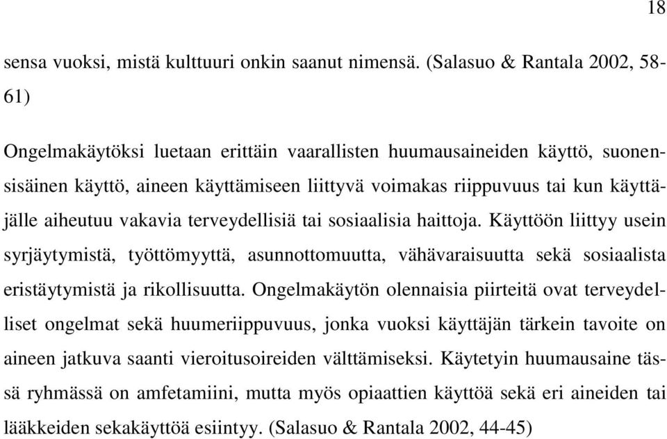 aiheutuu vakavia terveydellisiä tai sosiaalisia haittoja. Käyttöön liittyy usein syrjäytymistä, työttömyyttä, asunnottomuutta, vähävaraisuutta sekä sosiaalista eristäytymistä ja rikollisuutta.