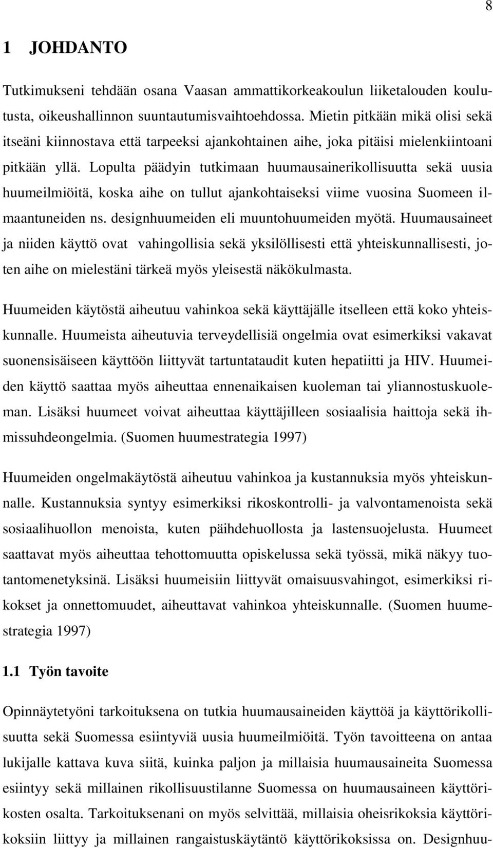 Lopulta päädyin tutkimaan huumausainerikollisuutta sekä uusia huumeilmiöitä, koska aihe on tullut ajankohtaiseksi viime vuosina Suomeen ilmaantuneiden ns. designhuumeiden eli muuntohuumeiden myötä.