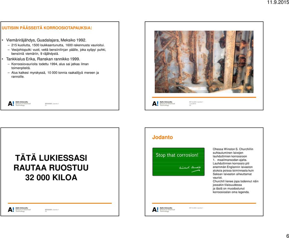 Korroosiovaurioita todettu 1994, alus sai jatkaa ilman toimenpiteitä. Alus katkesi myrskyssä, 10 000 tonnia raakaöljyä mereen ja rannoille.
