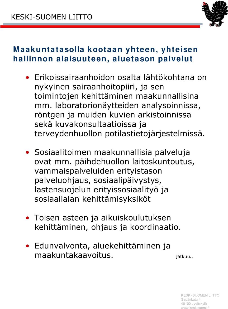 laboratorionäytteiden analysoinnissa, röntgen ja muiden kuvien arkistoinnissa sekä kuvakonsultaatioissa ja terveydenhuollon potilastietojärjestelmissä.