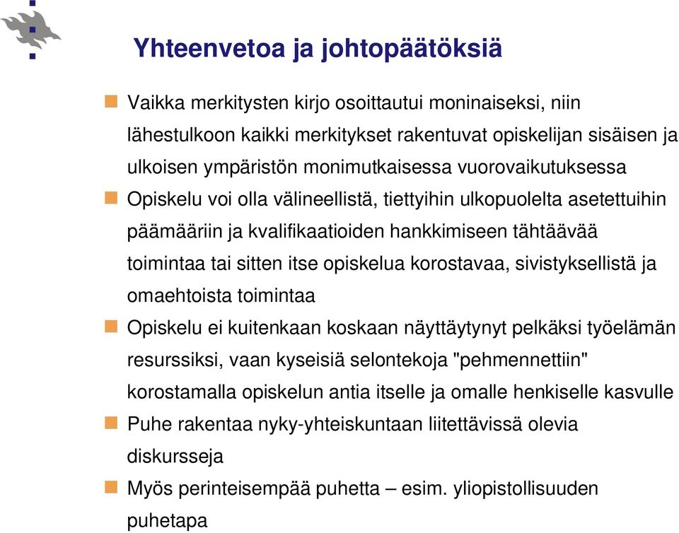 itse opiskelua korostavaa, sivistyksellistä ja omaehtoista toimintaa Opiskelu ei kuitenkaan koskaan näyttäytynyt pelkäksi työelämän resurssiksi, vaan kyseisiä selontekoja