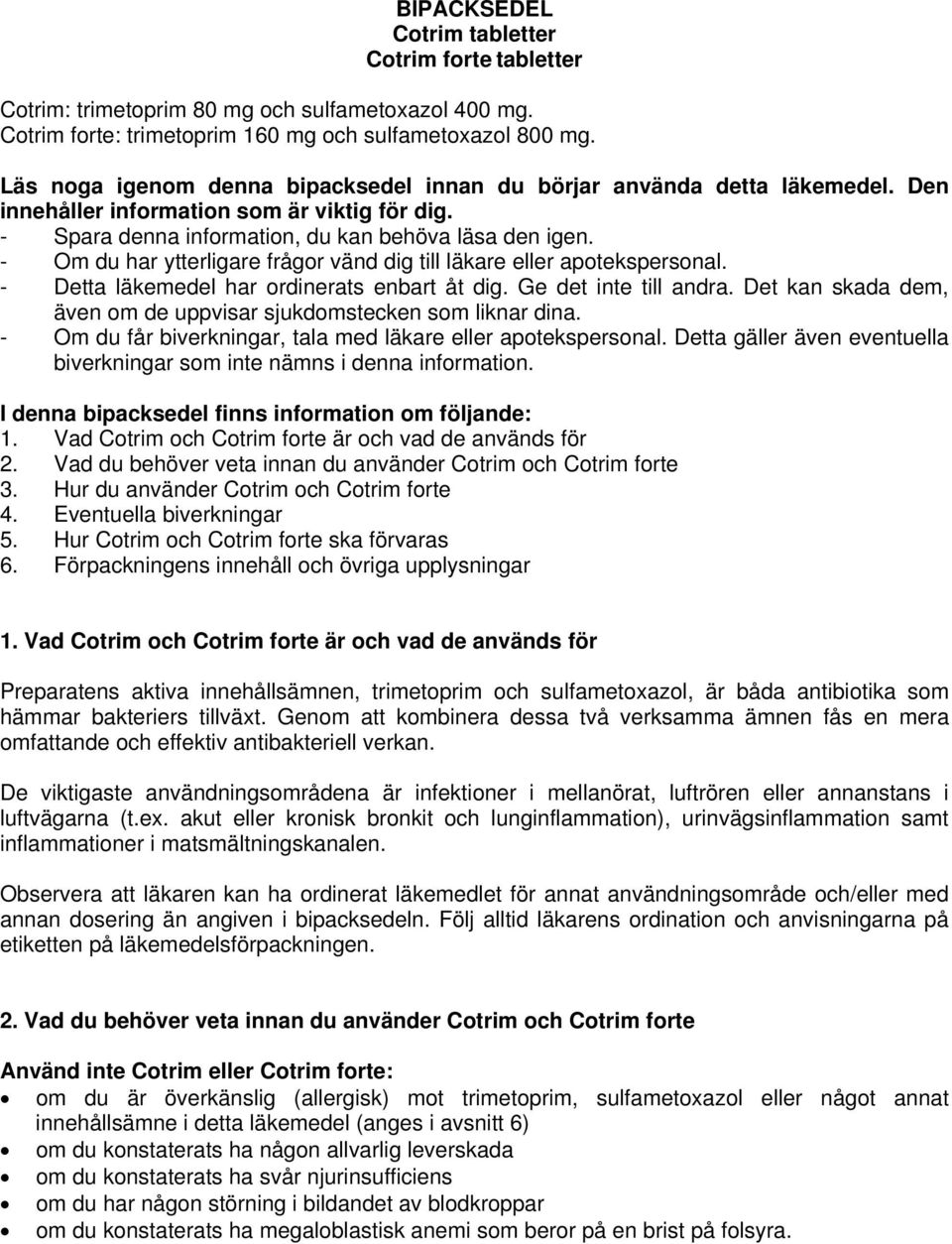 - Om du har ytterligare frågor vänd dig till läkare eller apotekspersonal. - Detta läkemedel har ordinerats enbart åt dig. Ge det inte till andra.
