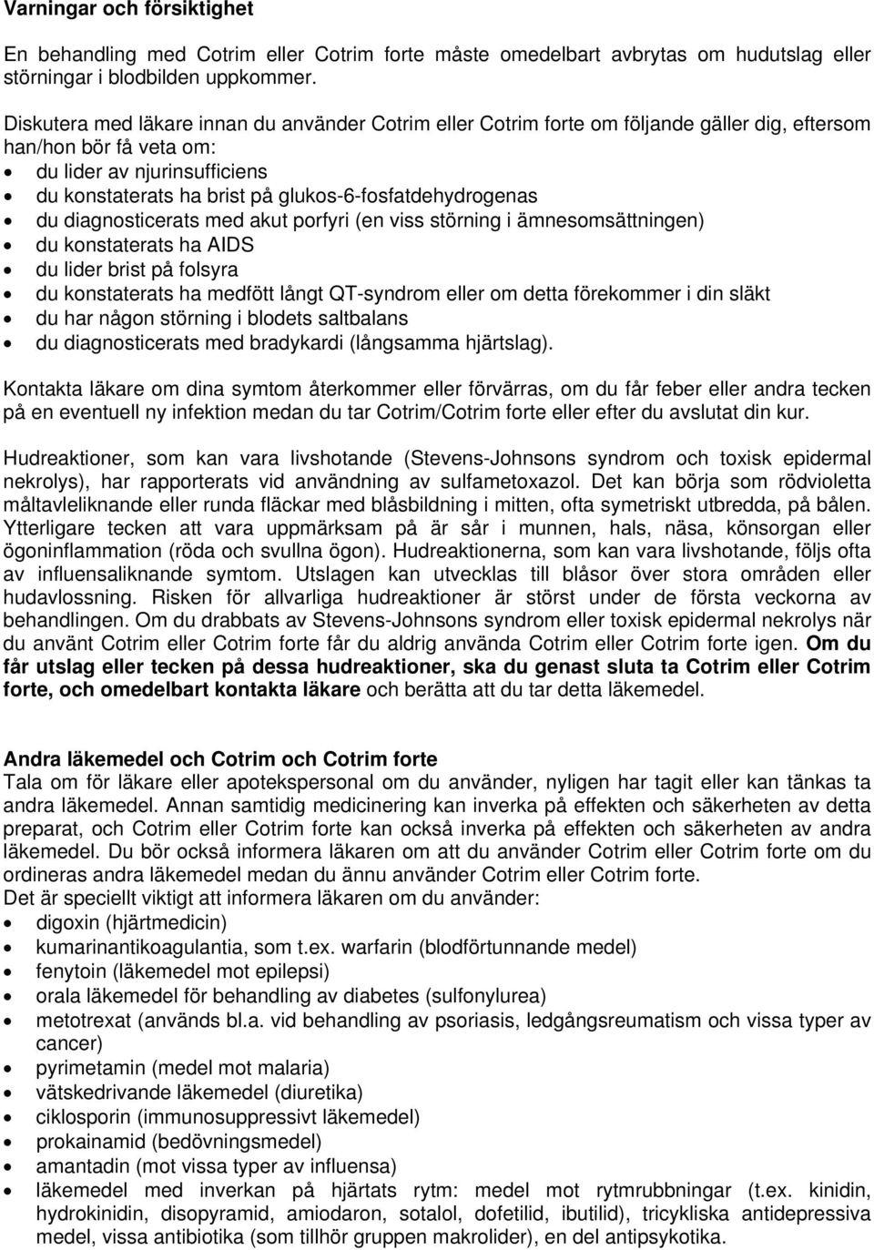 glukos-6-fosfatdehydrogenas du diagnosticerats med akut porfyri (en viss störning i ämnesomsättningen) du konstaterats ha AIDS du lider brist på folsyra du konstaterats ha medfött långt QT-syndrom