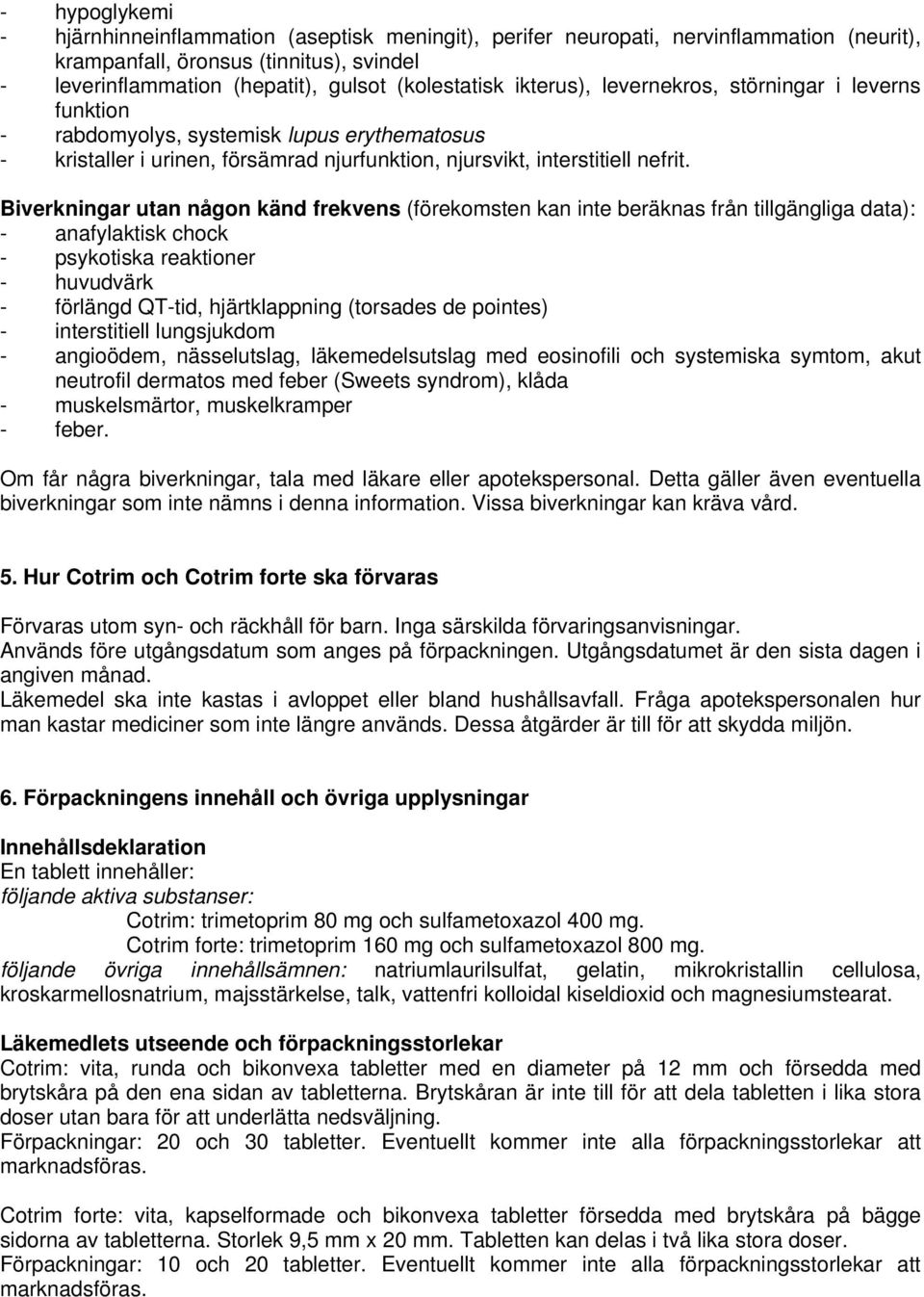 Biverkningar utan någon känd frekvens (förekomsten kan inte beräknas från tillgängliga data): - anafylaktisk chock - psykotiska reaktioner - huvudvärk - förlängd QT-tid, hjärtklappning (torsades de