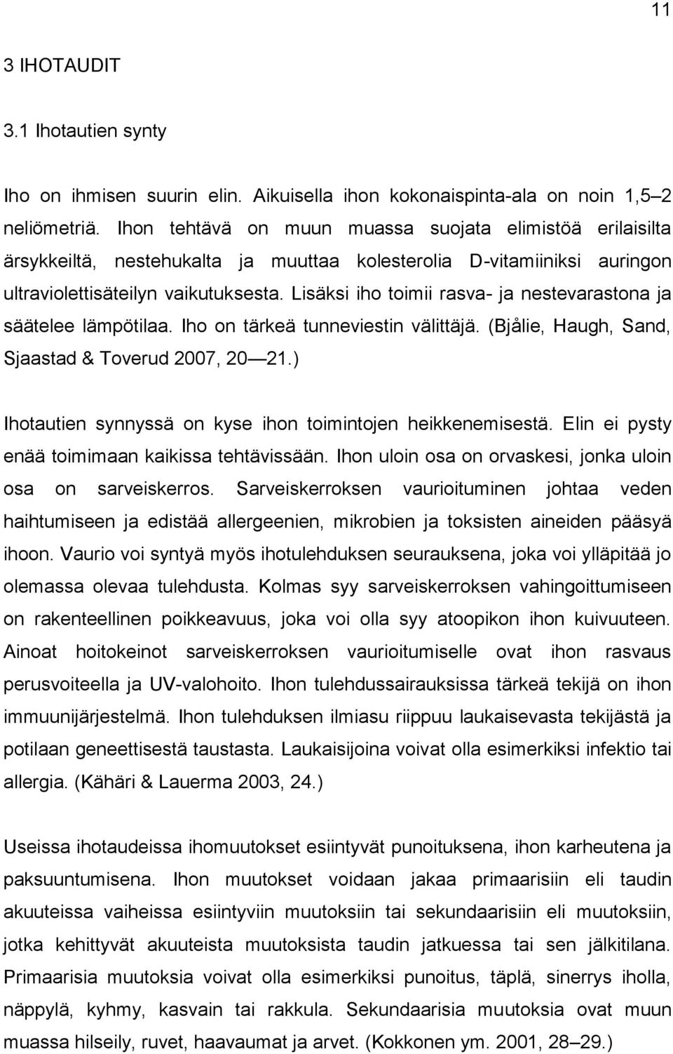 Lisäksi iho toimii rasva- ja nestevarastona ja säätelee lämpötilaa. Iho on tärkeä tunneviestin välittäjä. (Bjålie, Haugh, Sand, Sjaastad & Toverud 2007, 20 21.