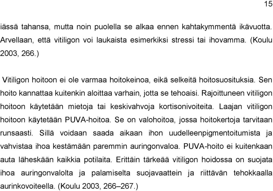 Rajoittuneen vitiligon hoitoon käytetään mietoja tai keskivahvoja kortisonivoiteita. Laajan vitiligon hoitoon käytetään PUVA-hoitoa. Se on valohoitoa, jossa hoitokertoja tarvitaan runsaasti.